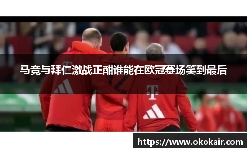 马竞与拜仁激战正酣谁能在欧冠赛场笑到最后